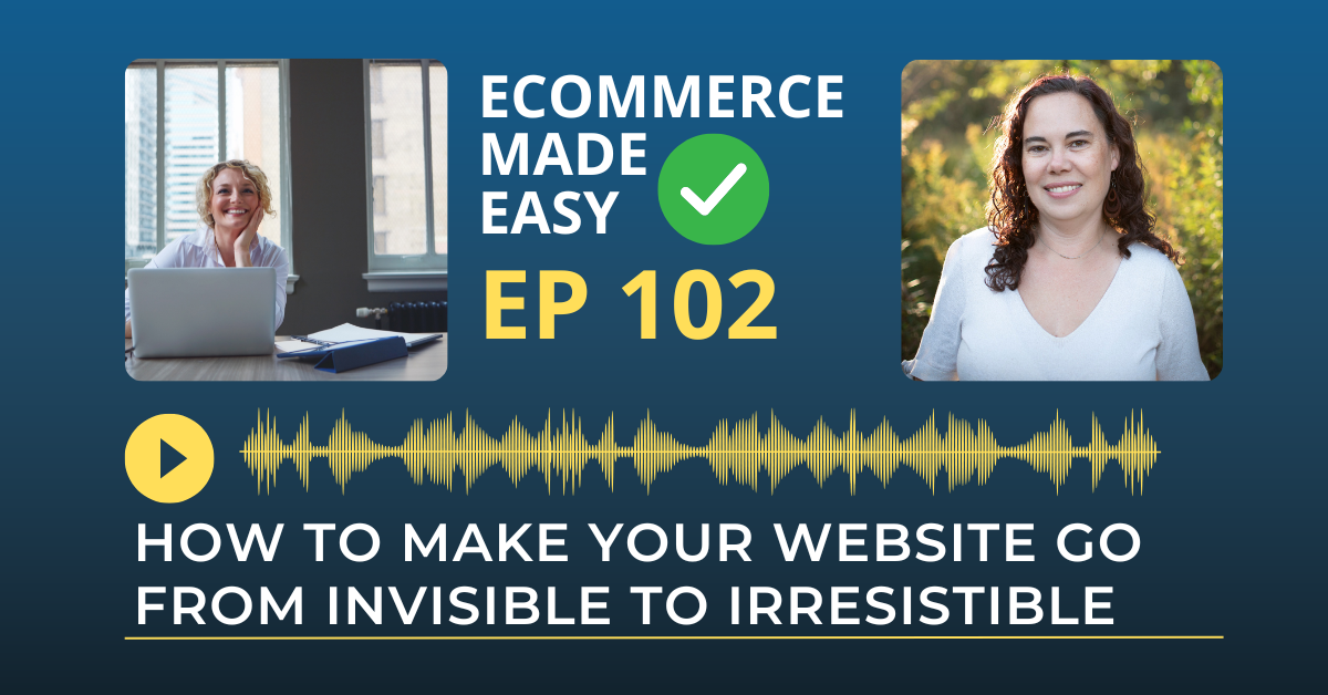 EP 102: How to make your Website go from Invisible to Irresistible