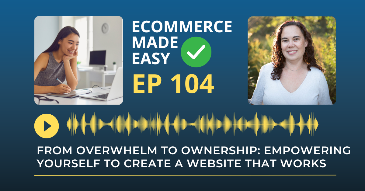EP 104: From Overwhelm to Ownership: Empowering Yourself to Create a Website That Works