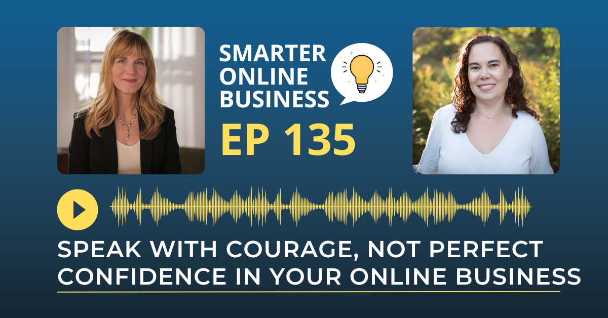 EP 135: Speak With Courage, Not Perfect Confidence in your Online Business